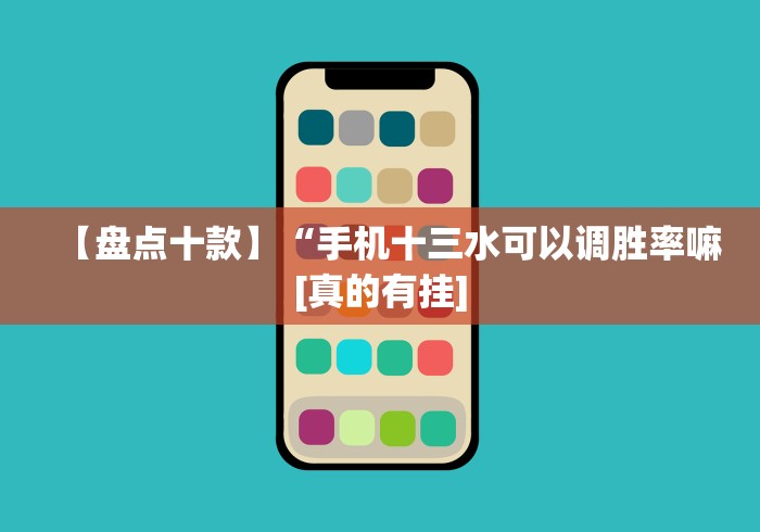 【盘点十款】“手机十三水可以调胜率嘛[真的有挂]