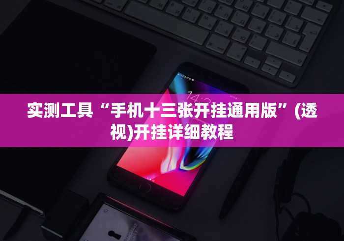 实测工具“手机十三张开挂通用版”(透视)开挂详细教程 实测工具“手机十三张开挂通用版”(透视)开挂详细教程